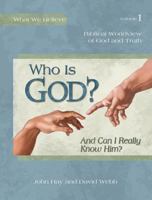 Who Is God? (And Can I Really Know Him?) -- Biblical Worldview of God and Truth (What We Believe, Volume 1) 1935495070 Book Cover
