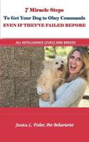 7 Miracle Steps To Get Your Dog To Obey Even If They've Failed Before: All Intelligence Levels And Breeds 107241144X Book Cover