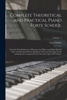 Complete Theoretical and Practical Piano Forte School: From the First Rudiments of Playing to the Highest and Most Refined State of Cultivation With ... for the Occasion, Opera 500 Volume; Volume 3 1015476775 Book Cover