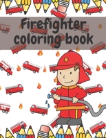 Firefighter Coloring Cook for Kids: Activity Book for Toddlers with Fireman, Firewoman, Fire Truck B08P1KLM79 Book Cover