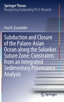 Subduction and Closure of the Palaeo-Asian Ocean along the Solonker Suture Zone: Constraints from an Integrated Sedimentary Provenance Analysis (Springer Theses) 9813291990 Book Cover