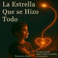 La estrella que se hizo todo: Una historia suave sobre el amor, la pérdida y la luz que dejamos atrás. (Spanish Edition) B0F5PTT2P4 Book Cover