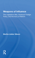 Weapons of Influence: The Legislative Veto, American Foreign Policy, and the Irony of Reform 0367213338 Book Cover