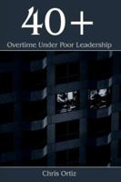 40+: Overtime Under Poor Leadership 1418486523 Book Cover