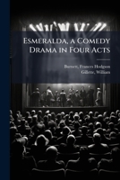 Esmeralda, a Comedy Drama in Four Acts 1024133516 Book Cover
