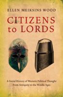 Citizens to Lords: A Social History of Western Political Thought from Antiquity to the Middle Ages 1844677060 Book Cover