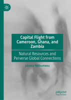 Capital Flight from Cameroon, Ghana, and Zambia: Natural Resources and Perverse Global Connections 3032227690 Book Cover
