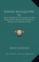 Jewish Antiquities V2: Or A Course Of Lectures On The Three First Books Of Godwin's Moses And Aaron 1104773929 Book Cover