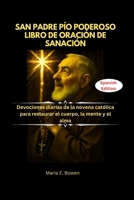 SAN PADRE PÍO PODEROSO LIBRO DE ORACIÓN DE SANACIÓN: Devociones diarias de la novena católica para restaurar el cuerpo, la mente y el alma (Spanish Edition) B0FS7FS36J Book Cover