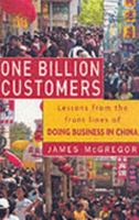 One Billion Customers: Lessons from the Front Lines of Doing Business in China (Wall Street Journal Book) 074325841X Book Cover