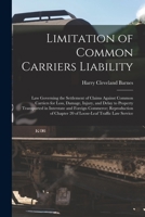 Limitation of Common Carriers Liability; Law Governing the Settlement of Claims Against Common Carriers for Loss, Damage, Injury, and Delay to ... of Chapter 20 of Loose-leaf Traffic Law... 1014180740 Book Cover