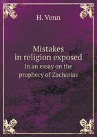 Mistakes in Religion Exposed: In an Essay on the Prophecy of Zacharias 1437097642 Book Cover