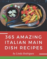 365 Amazing Italian Main Dish Recipes: The Italian Main Dish Cookbook for All Things Sweet and Wonderful! B08P5FSJG1 Book Cover