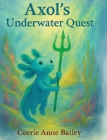 Axol's Underwater Quest B0FJHFW7HF Book Cover