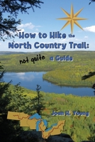 How to Hike the North Country Trail: not quite a Guide 1948910101 Book Cover