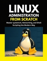 Linux Administration from Scratch: Master systemctl, Networking, and Shell Scripting the Modern Way B0FS26QVDL Book Cover