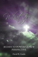What If...30 Days to Powerful New Perspective 1506902561 Book Cover