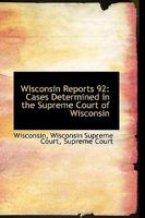 Wisconsin Reports 92: Cases Determined in the Supreme Court of Wisconsin 0469490578 Book Cover