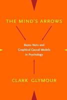 The Mind's Arrows: Bayes Nets and Graphical Causal Models in Psychology 0262072203 Book Cover