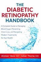 The Diabetic Retinopathy Handbook: A Complete Guide to Managing Blood Sugar, Preventing Vision Loss, and Navigating Modern Treatments for Eye Health B0GYB5B33X Book Cover