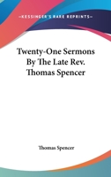 Twenty-One Sermons By The Late Rev. Thomas Spencer 1163103047 Book Cover