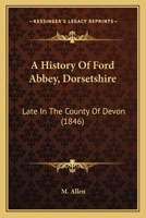 A History of Ford Abbey, Dorsetshire: Late in the County of Devon 1165260018 Book Cover