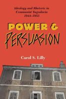Power and Persuasion: Ideology and Rhetoric in Communist Yugoslavia, 1944-1953 0813338255 Book Cover