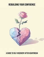 Rebuilding Your Confidence: A Guide To Self-Discovery After Heartbreak B0FRKX39SS Book Cover