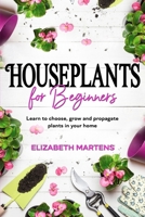 Houseplants for Beginners: Learn to choose, grow and propagate plants in your home B09538HDNQ Book Cover