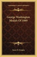 George Washington Medals of 1889 1428658866 Book Cover