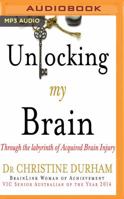 Unlocking My Brain: Through the Labyrinth of Acquired Brain Injury 1922190837 Book Cover