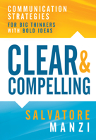 Clear and Compelling: Communication Strategies for Big Thinkers with Bold Ideas B0GMPRHDGV Book Cover