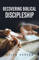 Recovering Biblical Discipleship: What Discipleship Was Supposed to Be, and Maybe Christianity Too 1662857187 Book Cover
