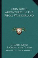John Bull's Adventures In The Fiscal Wonderland 1904808514 Book Cover