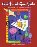 Good Friends Great Tastes: A Celebration of Life, Food and Friendship 1933112328 Book Cover