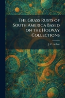 The Grass Rusts of South America Based on the Holway Collections 1025687418 Book Cover