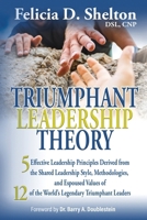 Triumphant Leadership Theory : Five Effective Leadership Principles Derived from the Shared Leadership Style, Methodologies, and Espoused Values of 12 of the World's Legendary Triumphant Leaders 1953497713 Book Cover