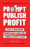 Prompt Publish Profit: A 3-Step A.I. Driven Process Anyone Can Use To Grow Your Audience, Authority And Sales (Nonfiction Writing With ChatGPT) B0BS8V8SYH Book Cover