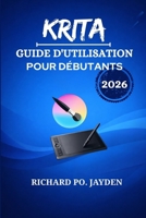 KRITA GUIDE D'UTILISATION POUR DÉBUTANTS 2026 B0GMQMFV52 Book Cover