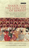 Sharia and the Concept of Benefit: The Use and Function of Maslaha in Islamic Jurisprudence (London Islamic Studies) 1784530247 Book Cover