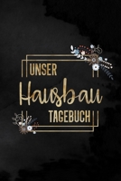 Unser Hausbau Tagebuch: Bautagebuch f�r 52 Wochen f�r den Hausbau, Anbau, Umbau oder die Renovierung einer Immobilie Tolle Geschenkideef�r zuk�nftige Hausbesitzer 1677361700 Book Cover