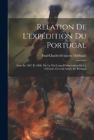 Relation De L'expédition Du Portugal: Faite En 1807 Et 1808, Par Le 1Er Corps D'observation De La Gironde, Devenu Armée De Portugal 1021742767 Book Cover