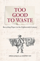 Too Good to Waste: Recycling Paper in the Eighteenth Century 1851246533 Book Cover