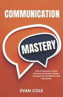 Communication Mastery: How to Become a Voice Virtuoso Using Vinh Giang's Concepts for Confidence and Expression B0GP1V8Z2F Book Cover