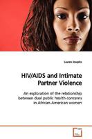 HIV/AIDS and Intimate Partner Violence: An exploration of the relationship between dual public health concerns in African-American women 3639122895 Book Cover