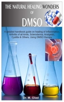 THE NATURAL HEALING WONDERS OF DMSO.: A detailed handbook guide on healing of Inflammation, Arthritis of all kinds, Scleroderma, Analgesic, Cystitis & Others, using DMSO therapy. B08HTF1MP1 Book Cover