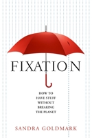 Fixation: How to Have Stuff without Breaking the Planet 1642830453 Book Cover