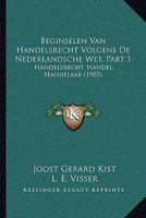 Beginselen Van Handelsrecht Volgens De Nederlandsche Wet, Part 1: Handelsrecht, Handel, Handelaar (1903) 1289523576 Book Cover