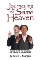Journeying to the Same Heaven: Ellen G. White, the Civil War, and the Goal of Post-Racialism 1479605662 Book Cover