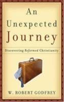 An Unexpected Journey: Discovering Reformed Christianity 0875527191 Book Cover